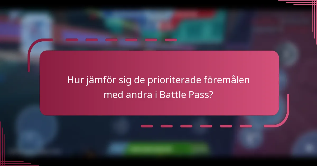 Hur jämför sig de prioriterade föremålen med andra i Battle Pass?