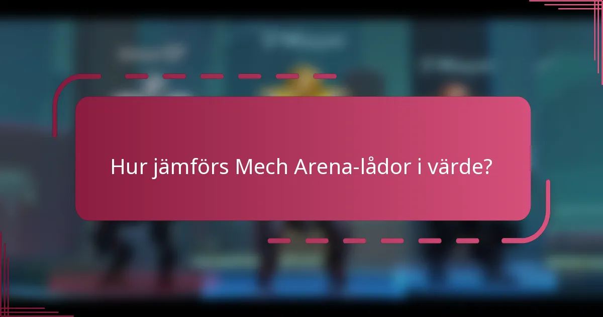 Hur jämförs Mech Arena-lådor i värde?