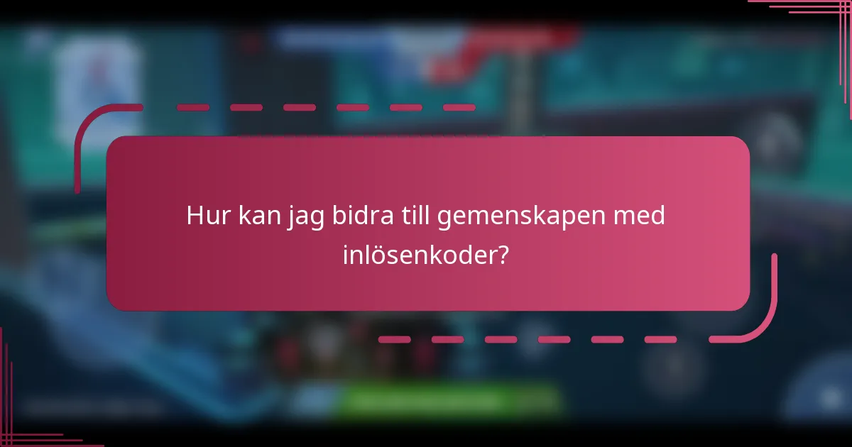 Hur kan jag bidra till gemenskapen med inlösenkoder?
