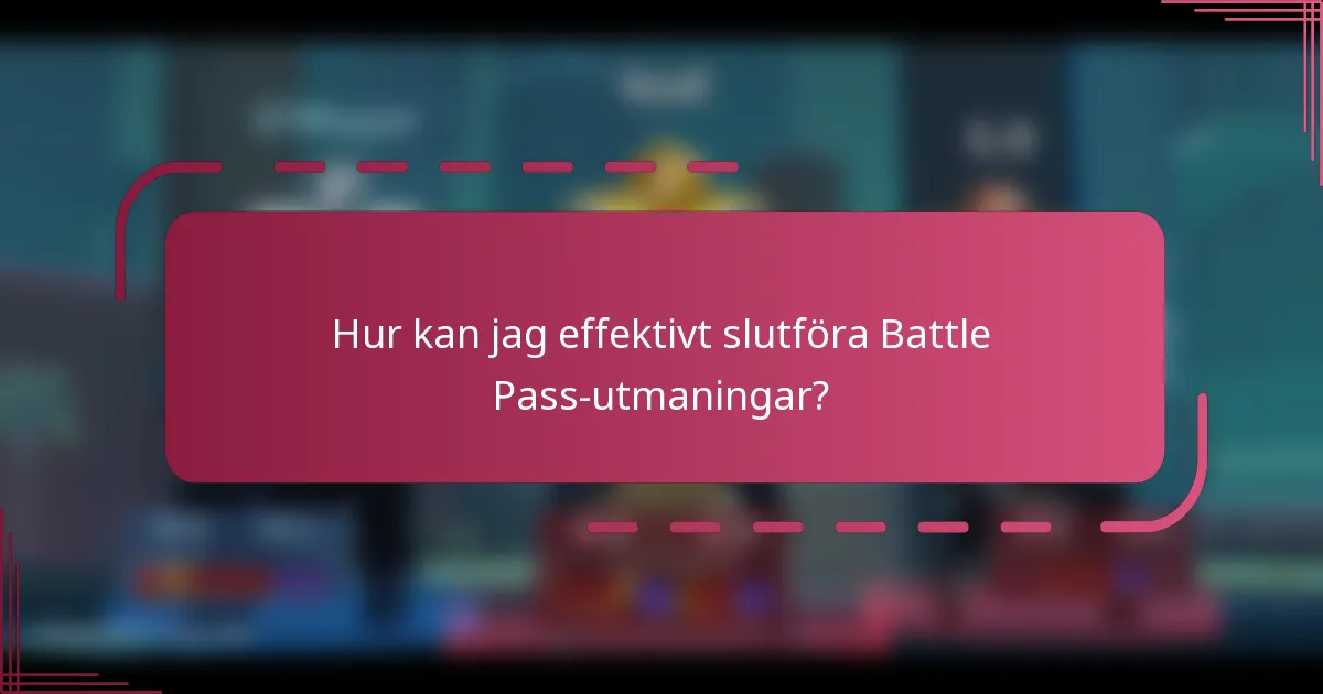 Hur kan jag effektivt slutföra Battle Pass-utmaningar?