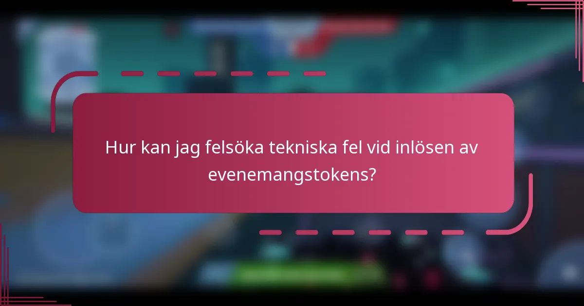 Hur kan jag felsöka tekniska fel vid inlösen av evenemangstokens?