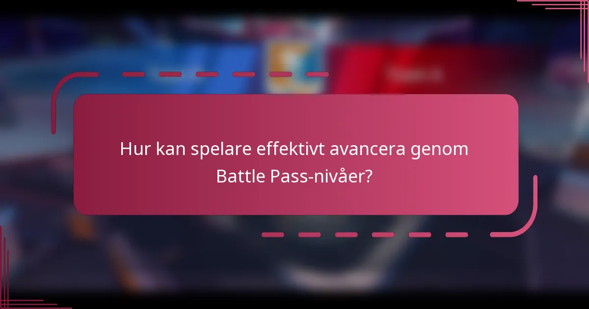 Hur kan spelare effektivt avancera genom Battle Pass-nivåer?