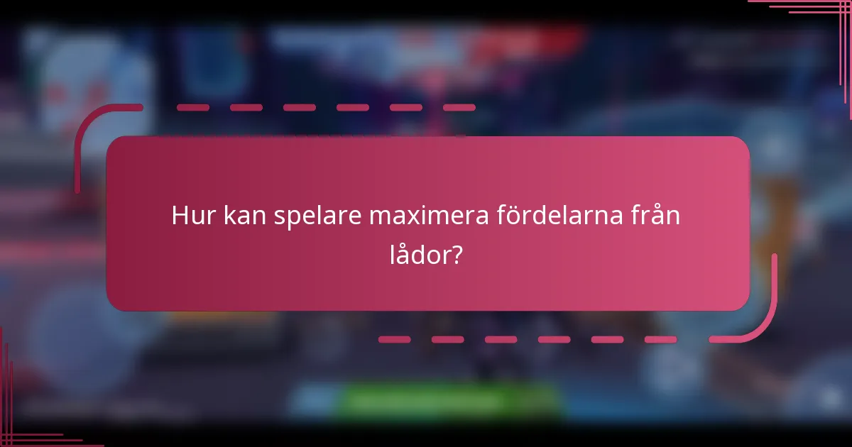 Hur kan spelare maximera fördelarna från lådor?