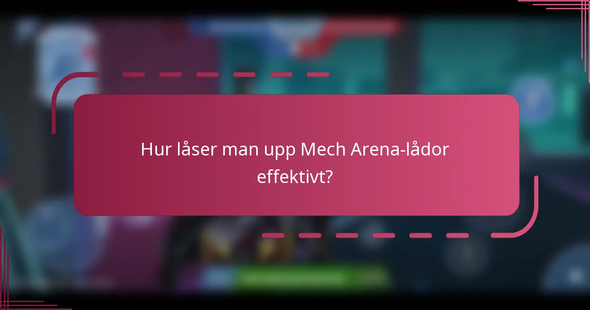 Hur låser man upp Mech Arena-lådor effektivt?