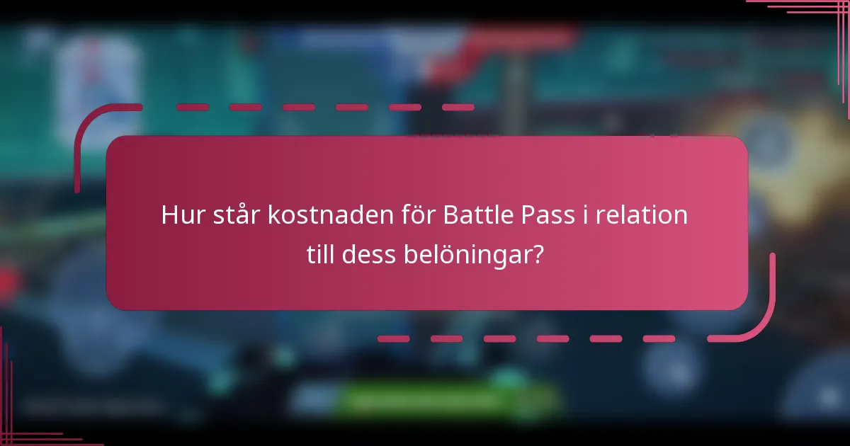 Hur står kostnaden för Battle Pass i relation till dess belöningar?