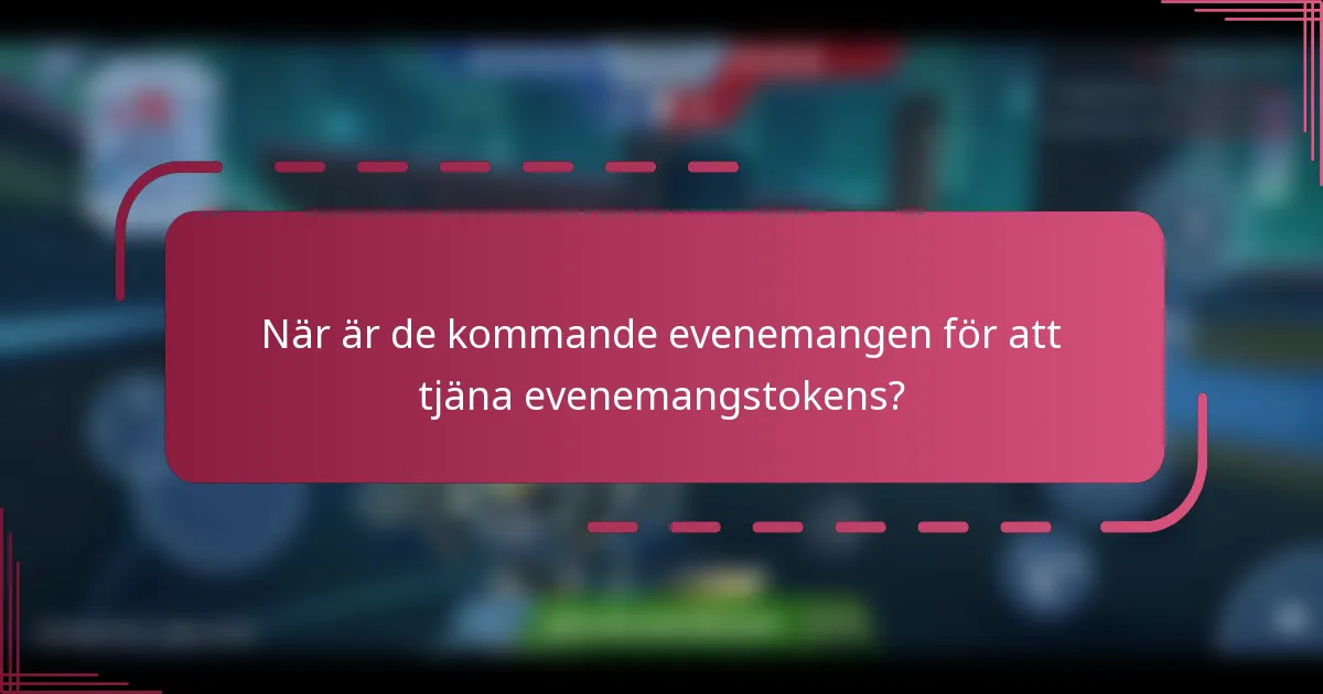 När är de kommande evenemangen för att tjäna evenemangstokens?