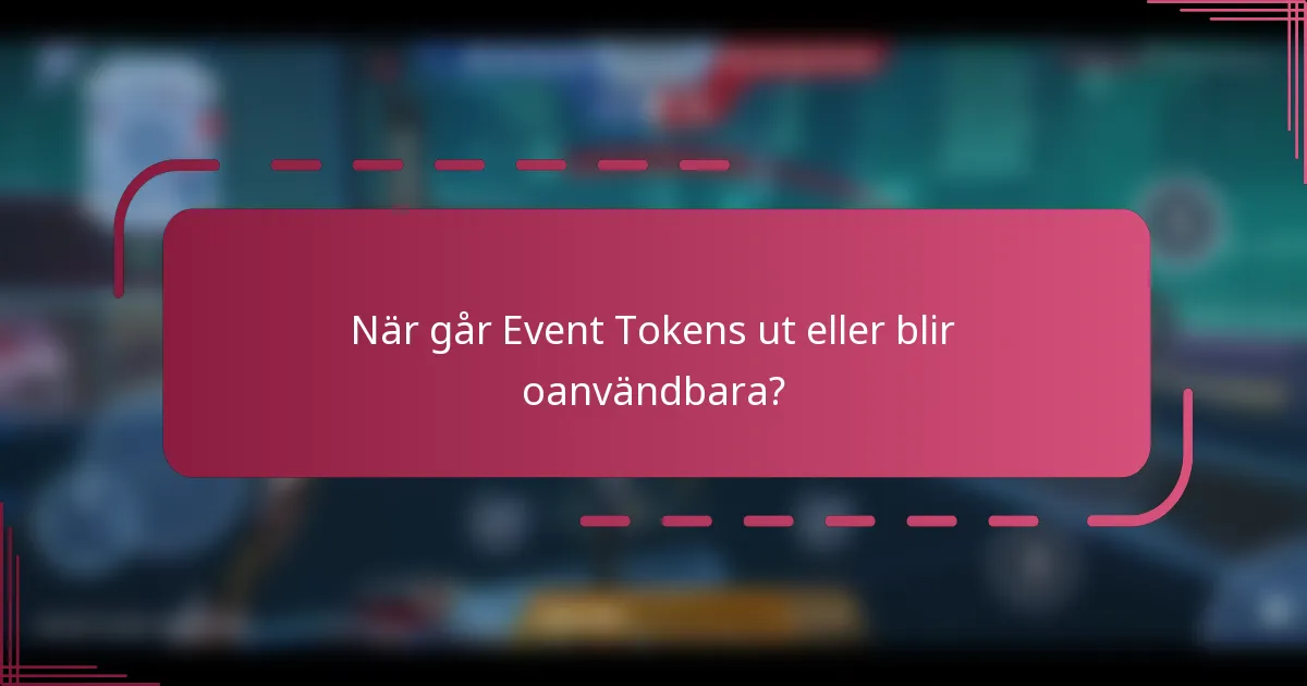 När går Event Tokens ut eller blir oanvändbara?
