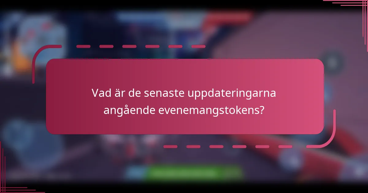 Vad är de senaste uppdateringarna angående evenemangstokens?