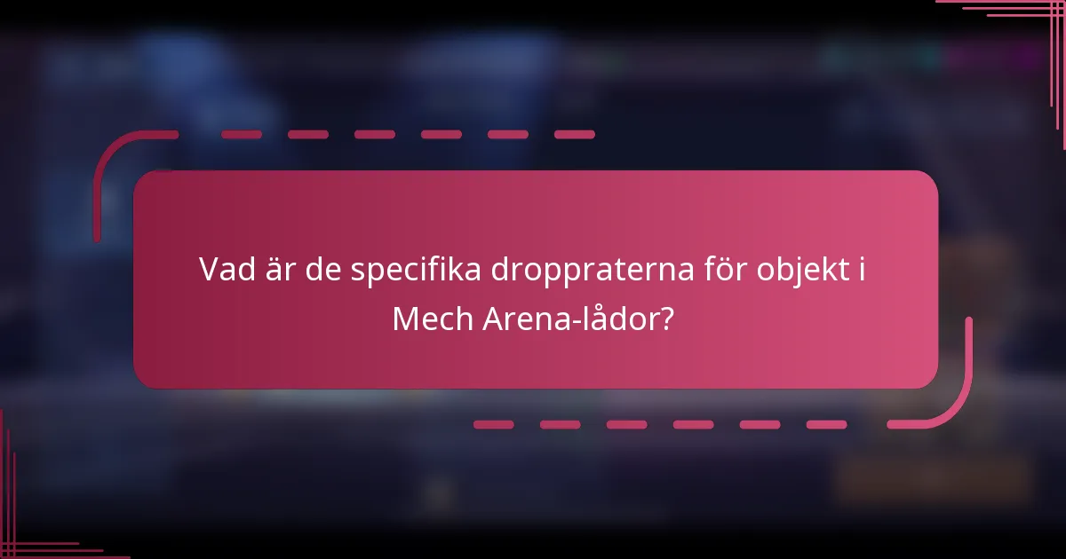 Vad är de specifika droppraterna för objekt i Mech Arena-lådor?