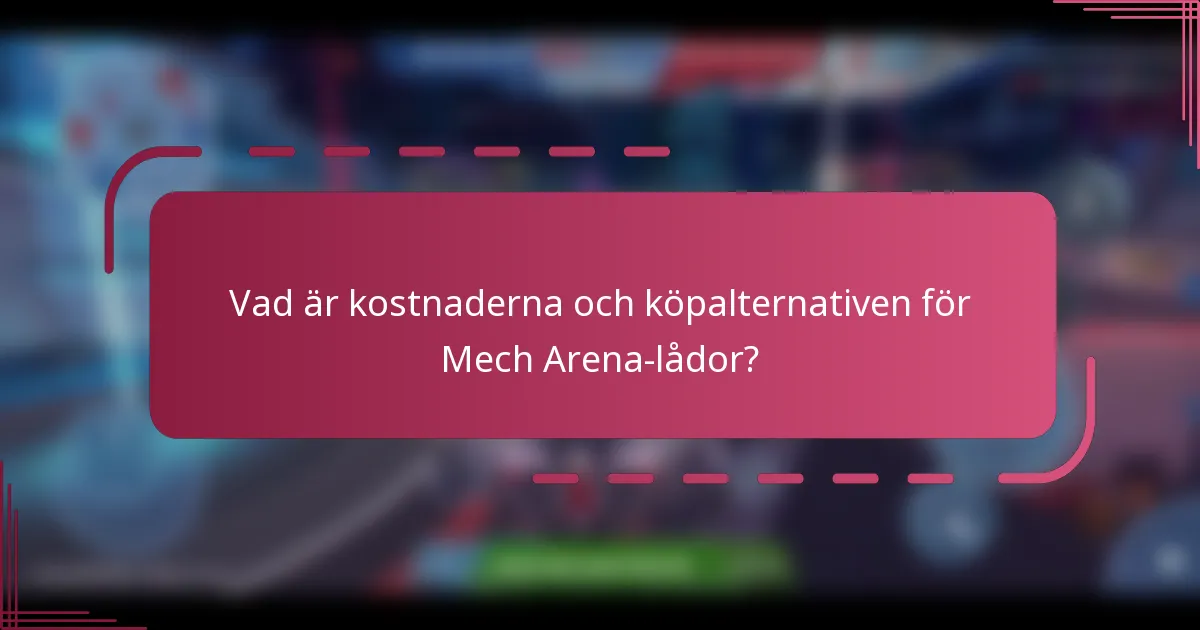 Vad är kostnaderna och köpalternativen för Mech Arena-lådor?