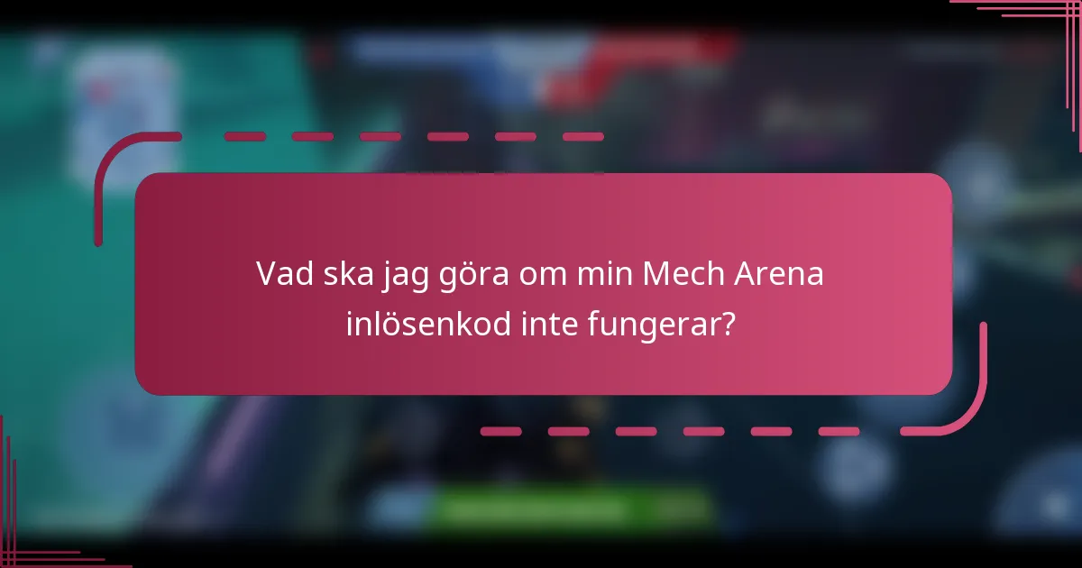 Vad ska jag göra om min Mech Arena inlösenkod inte fungerar?