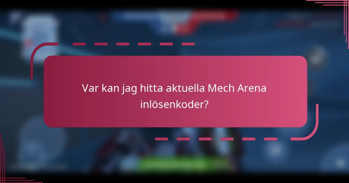 Var kan jag hitta aktuella Mech Arena inlösenkoder?