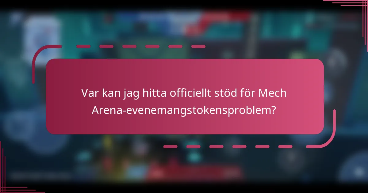 Var kan jag hitta officiellt stöd för Mech Arena-evenemangstokensproblem?