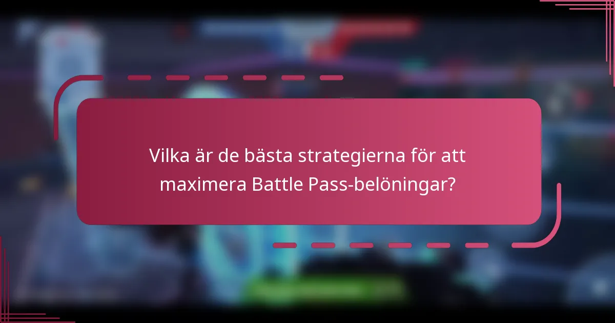 Vilka är de bästa strategierna för att maximera Battle Pass-belöningar?