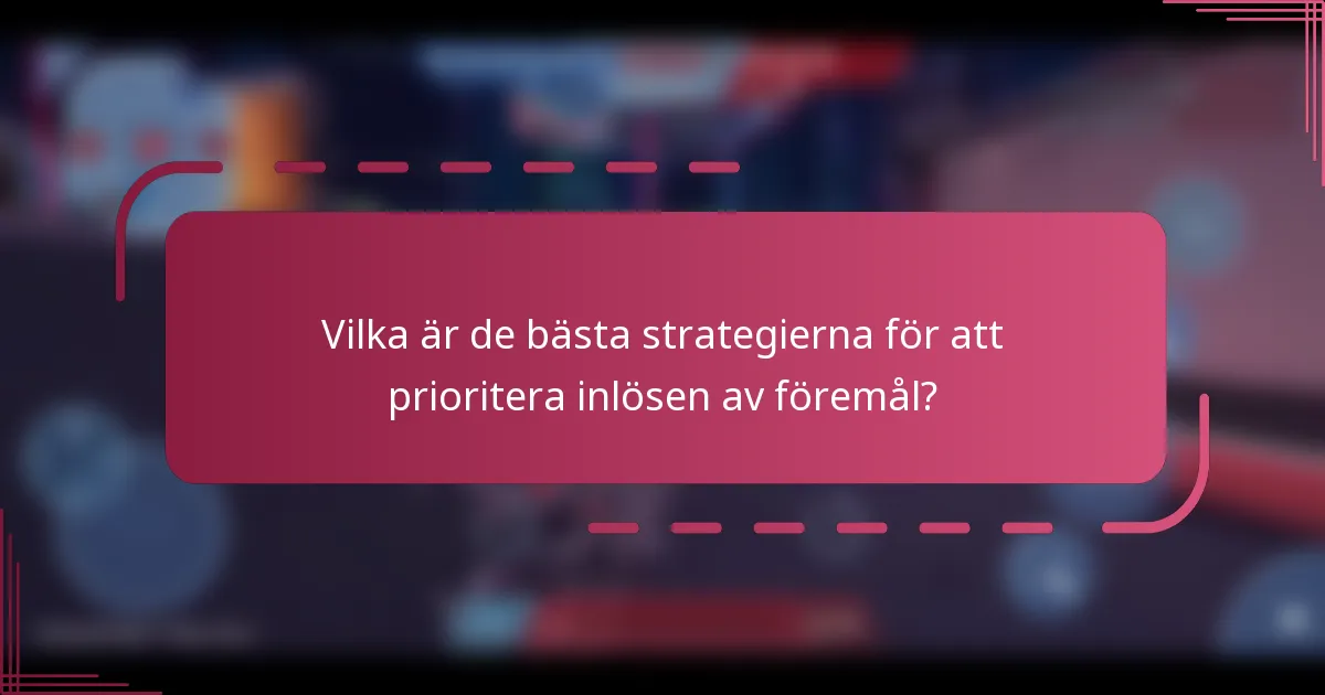 Vilka är de bästa strategierna för att prioritera inlösen av föremål?