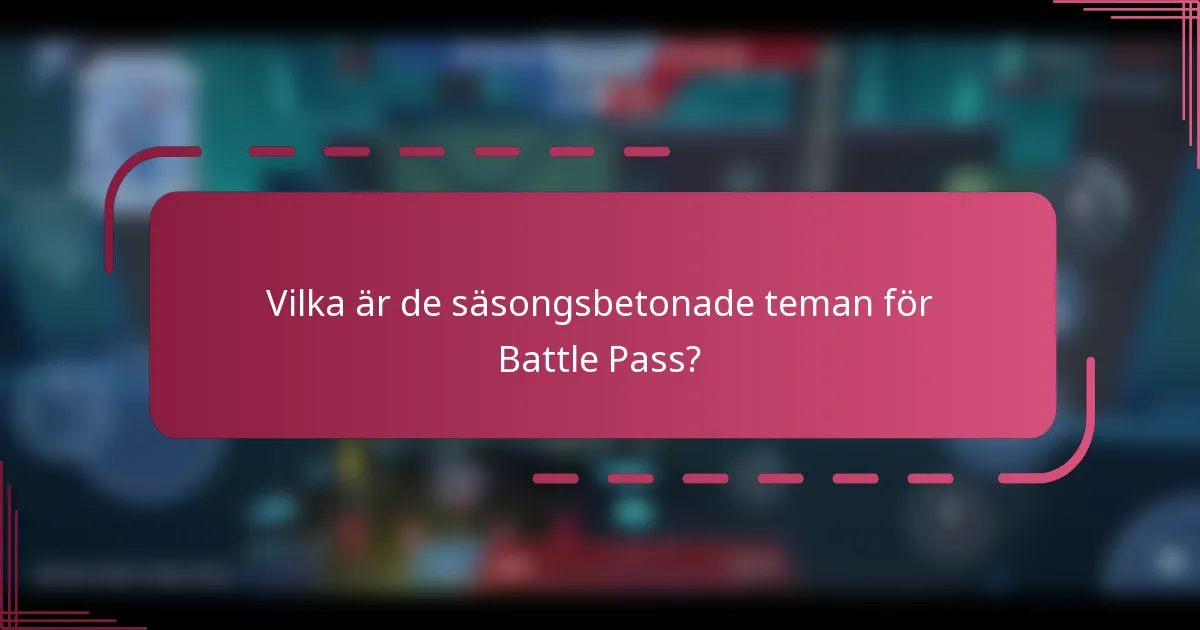 Vilka är de säsongsbetonade teman för Battle Pass?