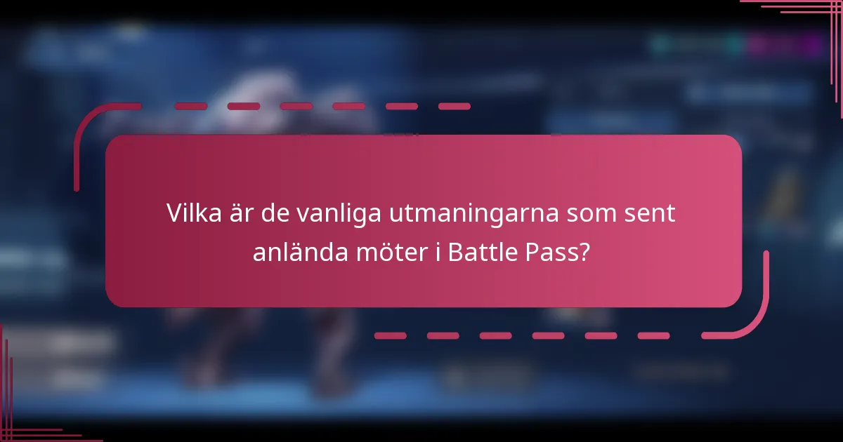 Vilka är de vanliga utmaningarna som sent anlända möter i Battle Pass?