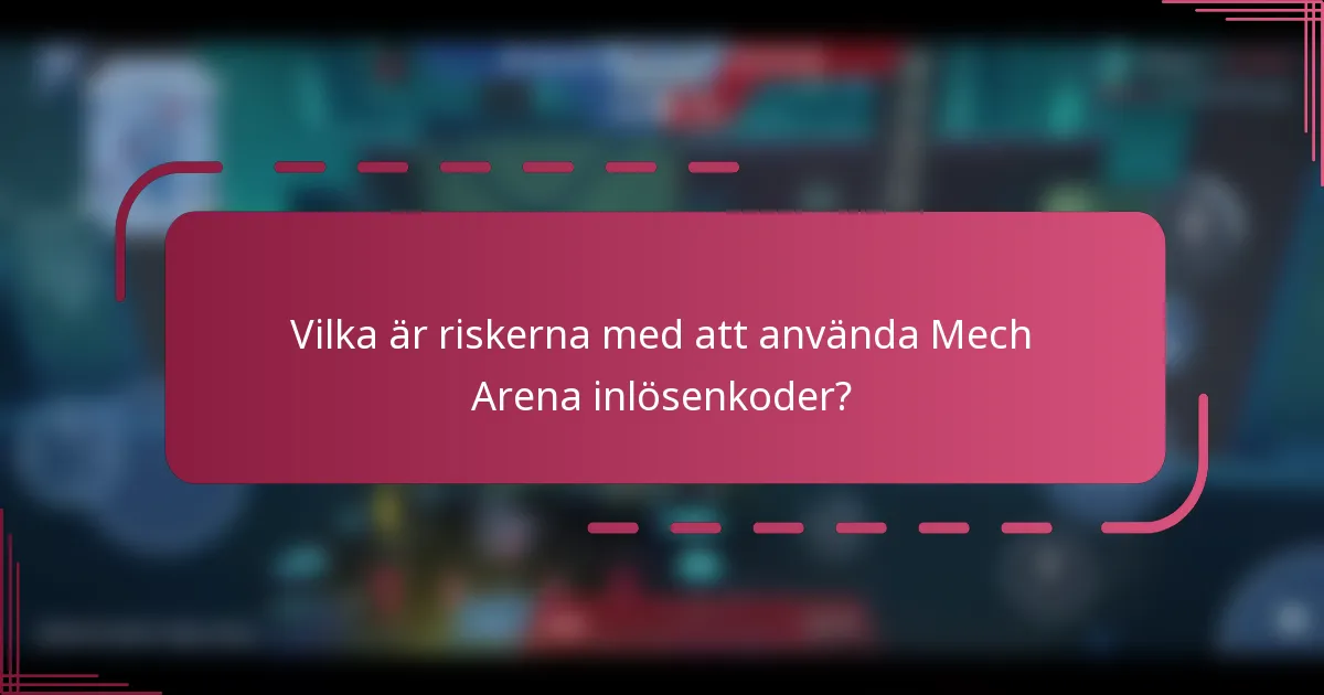 Vilka är riskerna med att använda Mech Arena inlösenkoder?