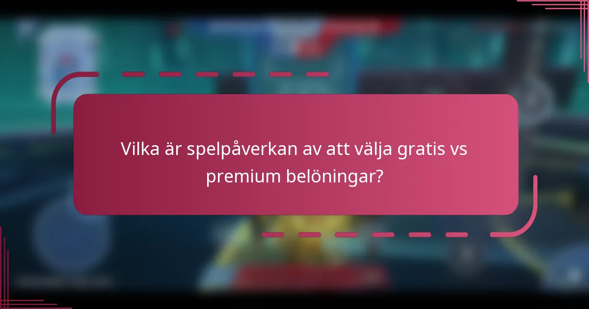Vilka är spelpåverkan av att välja gratis vs premium belöningar?