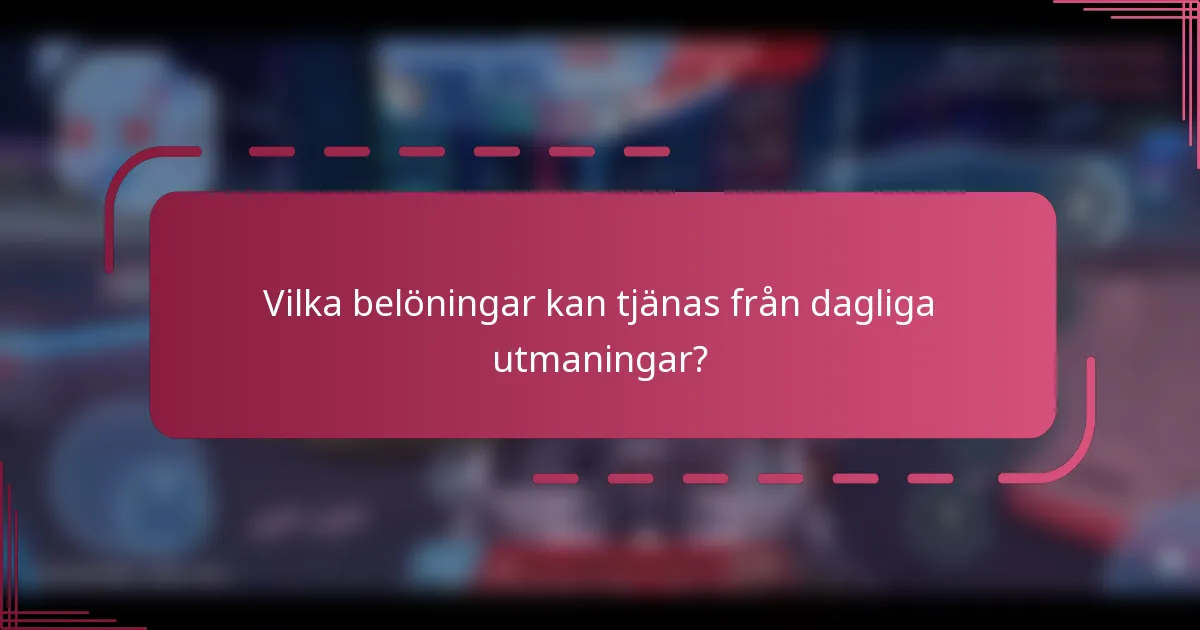 Vilka belöningar kan tjänas från dagliga utmaningar?
