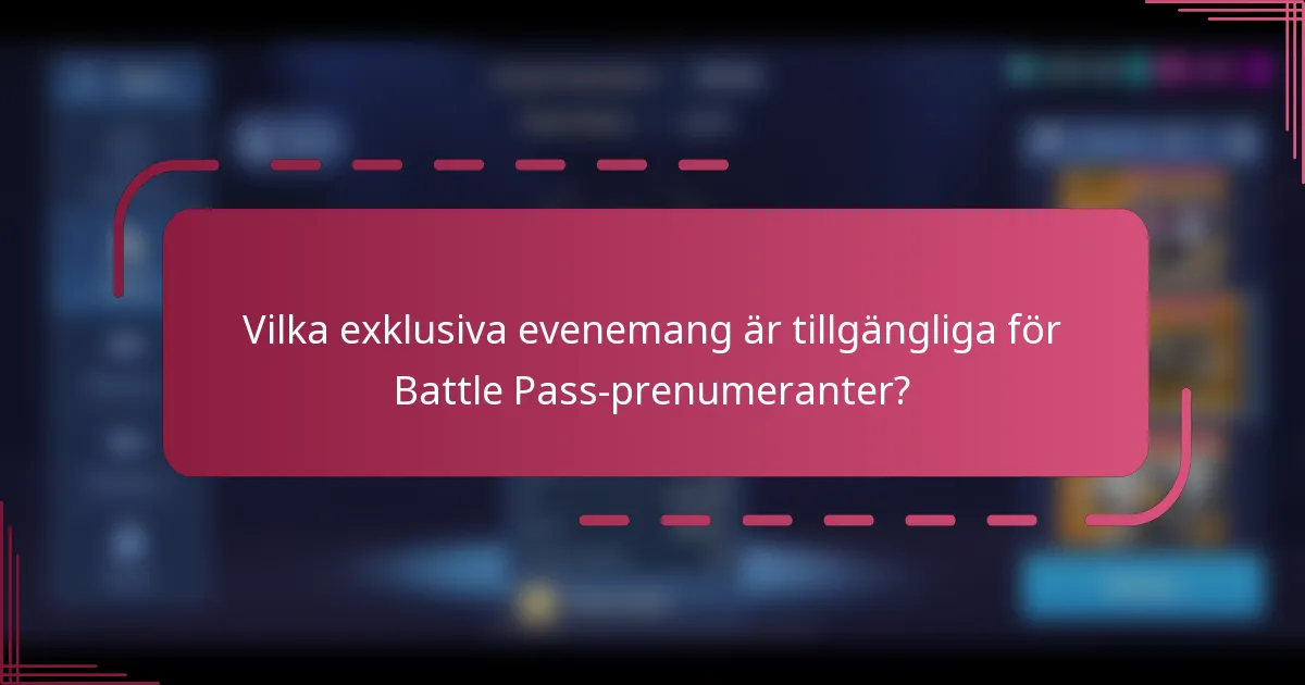 Vilka exklusiva evenemang är tillgängliga för Battle Pass-prenumeranter?