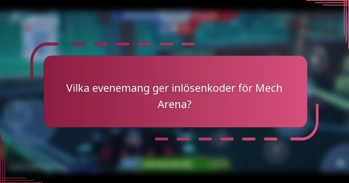Vilka evenemang ger inlösenkoder för Mech Arena?
