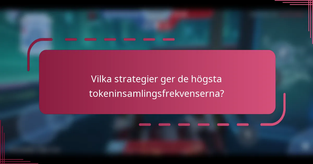 Vilka strategier ger de högsta tokeninsamlingsfrekvenserna?
