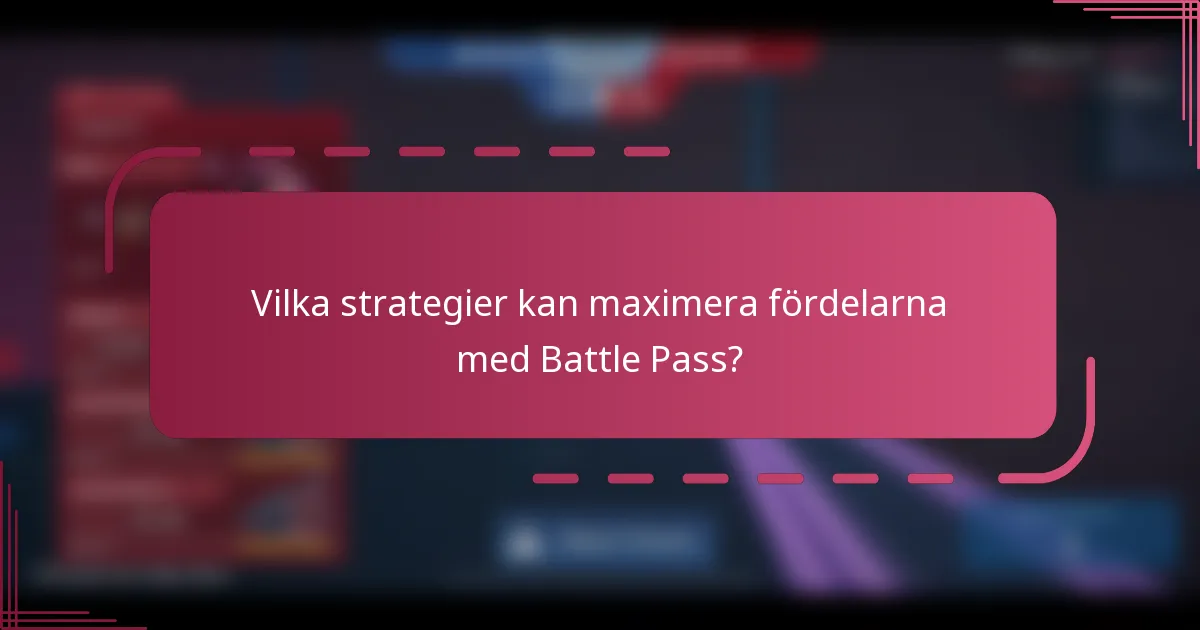 Vilka strategier kan maximera fördelarna med Battle Pass?
