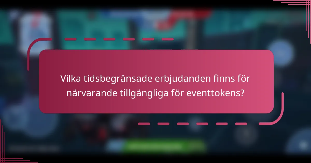 Vilka tidsbegränsade erbjudanden finns för närvarande tillgängliga för eventtokens?