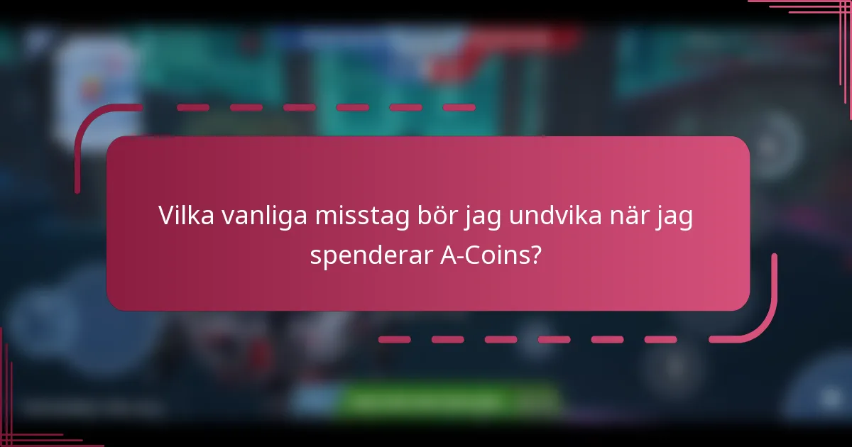 Vilka vanliga misstag bör jag undvika när jag spenderar A-Coins?
