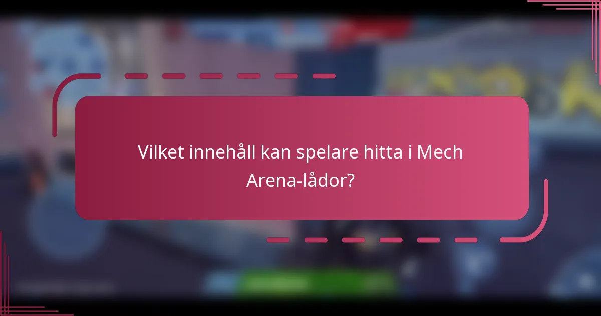 Vilket innehåll kan spelare hitta i Mech Arena-lådor?